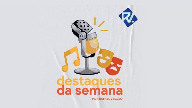 Destaques da Semana por Rafael Veloso